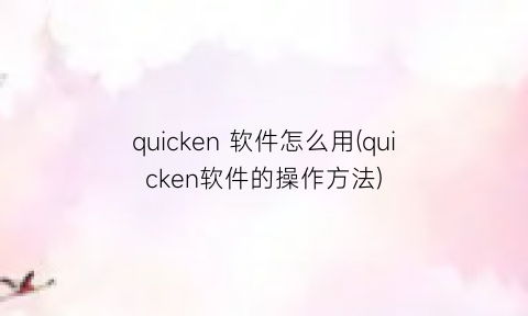 quicken软件怎么用(quicken软件的操作方法)